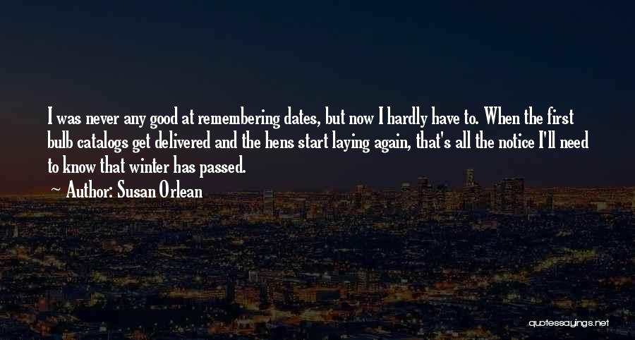 Susan Orlean Quotes: I Was Never Any Good At Remembering Dates, But Now I Hardly Have To. When The First Bulb Catalogs Get