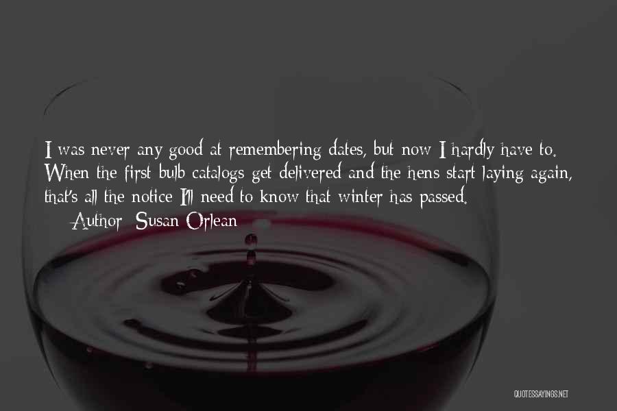 Susan Orlean Quotes: I Was Never Any Good At Remembering Dates, But Now I Hardly Have To. When The First Bulb Catalogs Get