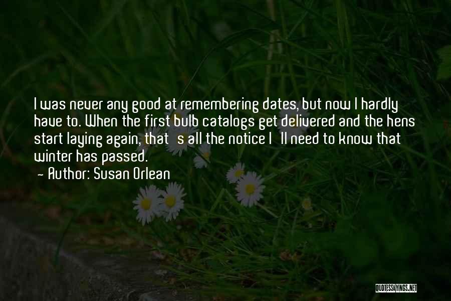 Susan Orlean Quotes: I Was Never Any Good At Remembering Dates, But Now I Hardly Have To. When The First Bulb Catalogs Get