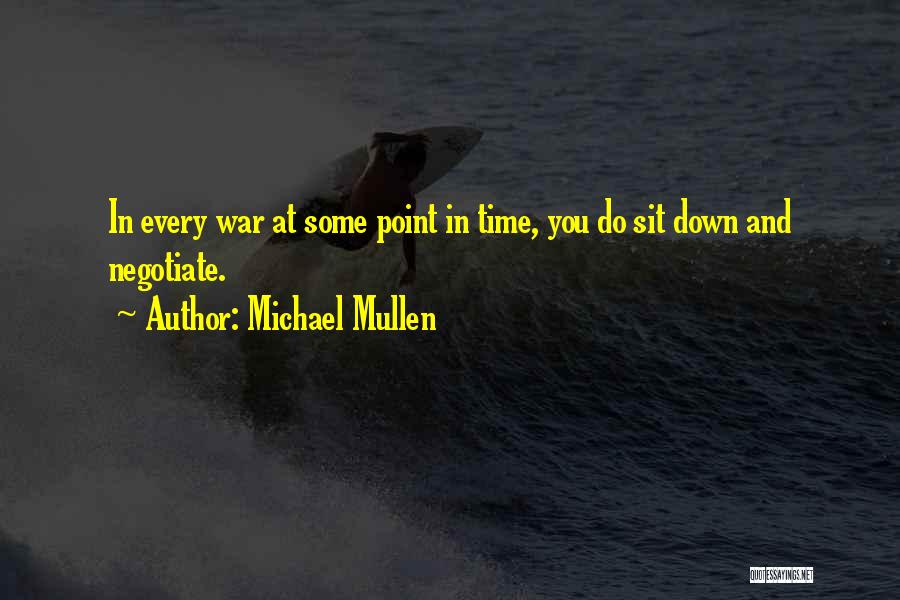 Michael Mullen Quotes: In Every War At Some Point In Time, You Do Sit Down And Negotiate.