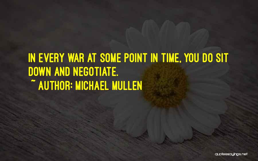 Michael Mullen Quotes: In Every War At Some Point In Time, You Do Sit Down And Negotiate.