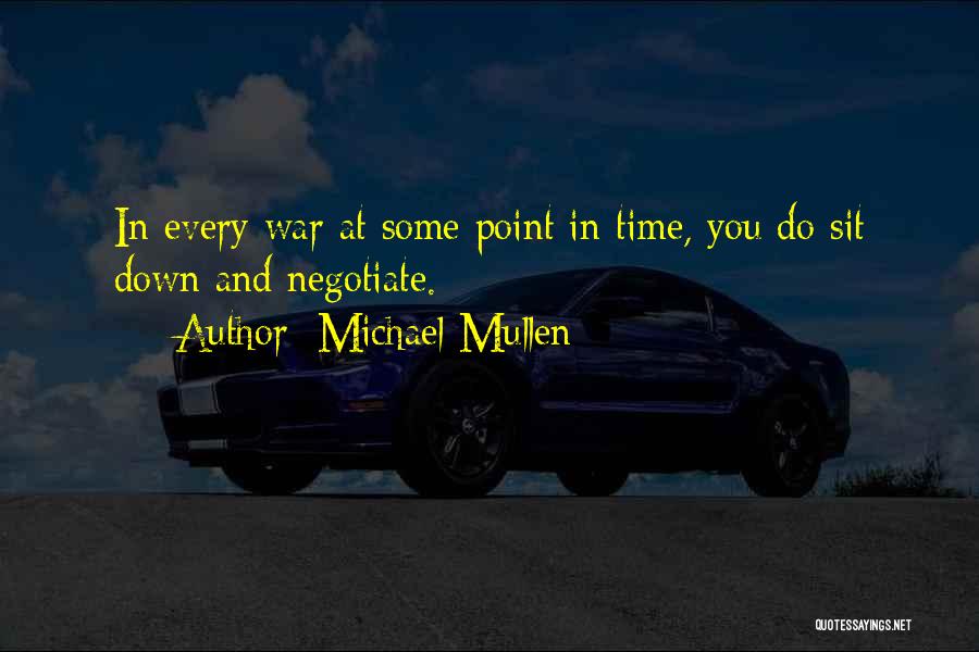 Michael Mullen Quotes: In Every War At Some Point In Time, You Do Sit Down And Negotiate.