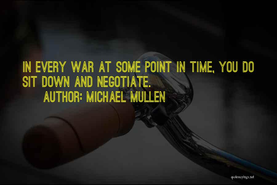 Michael Mullen Quotes: In Every War At Some Point In Time, You Do Sit Down And Negotiate.