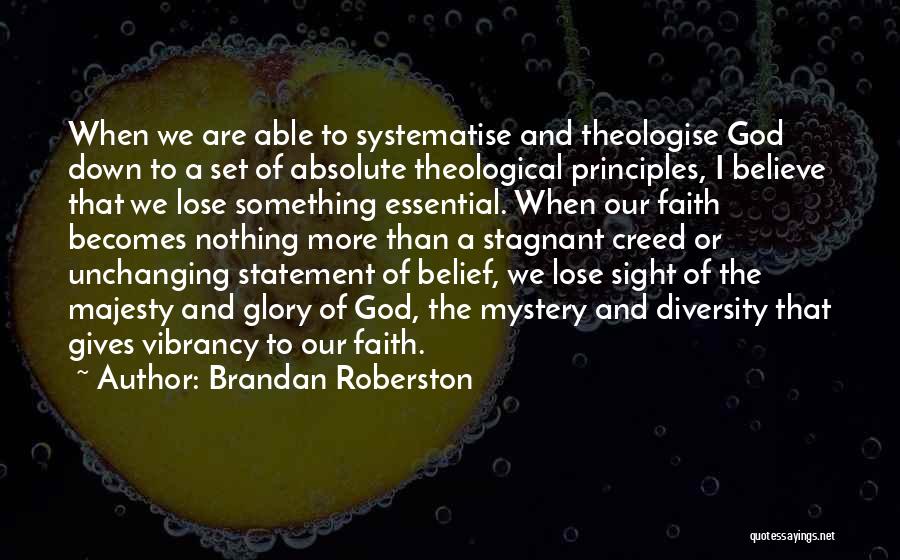 Brandan Roberston Quotes: When We Are Able To Systematise And Theologise God Down To A Set Of Absolute Theological Principles, I Believe That