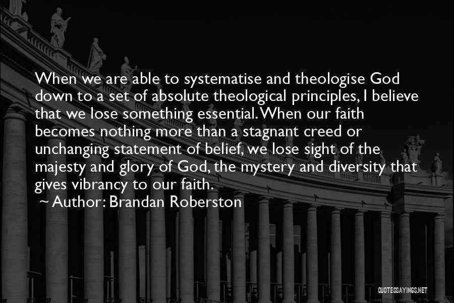 Brandan Roberston Quotes: When We Are Able To Systematise And Theologise God Down To A Set Of Absolute Theological Principles, I Believe That