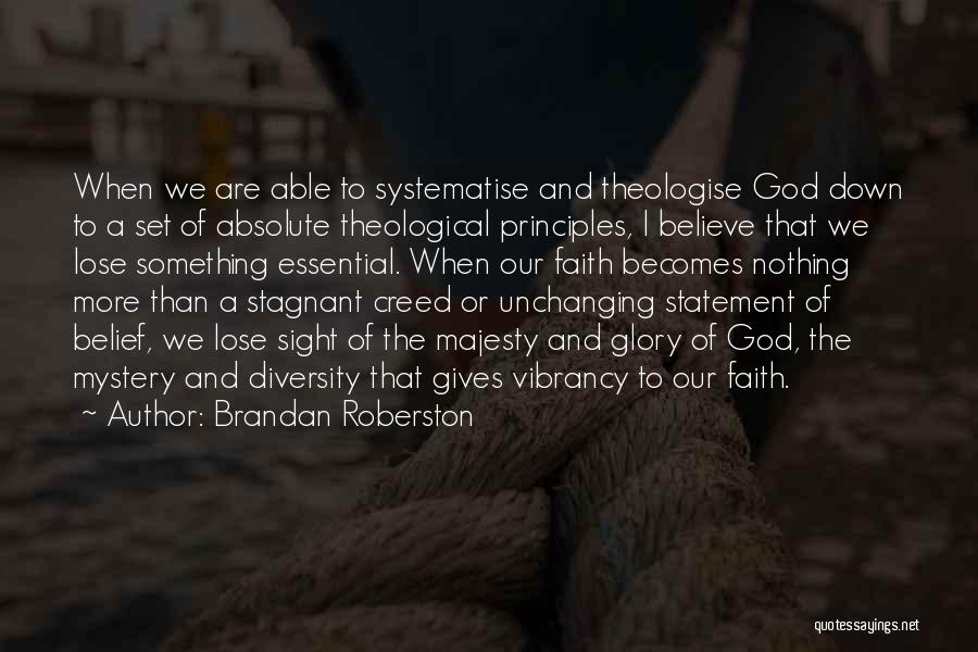 Brandan Roberston Quotes: When We Are Able To Systematise And Theologise God Down To A Set Of Absolute Theological Principles, I Believe That