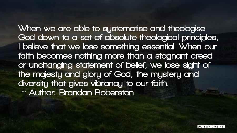 Brandan Roberston Quotes: When We Are Able To Systematise And Theologise God Down To A Set Of Absolute Theological Principles, I Believe That