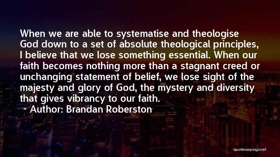 Brandan Roberston Quotes: When We Are Able To Systematise And Theologise God Down To A Set Of Absolute Theological Principles, I Believe That
