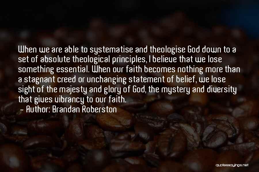 Brandan Roberston Quotes: When We Are Able To Systematise And Theologise God Down To A Set Of Absolute Theological Principles, I Believe That