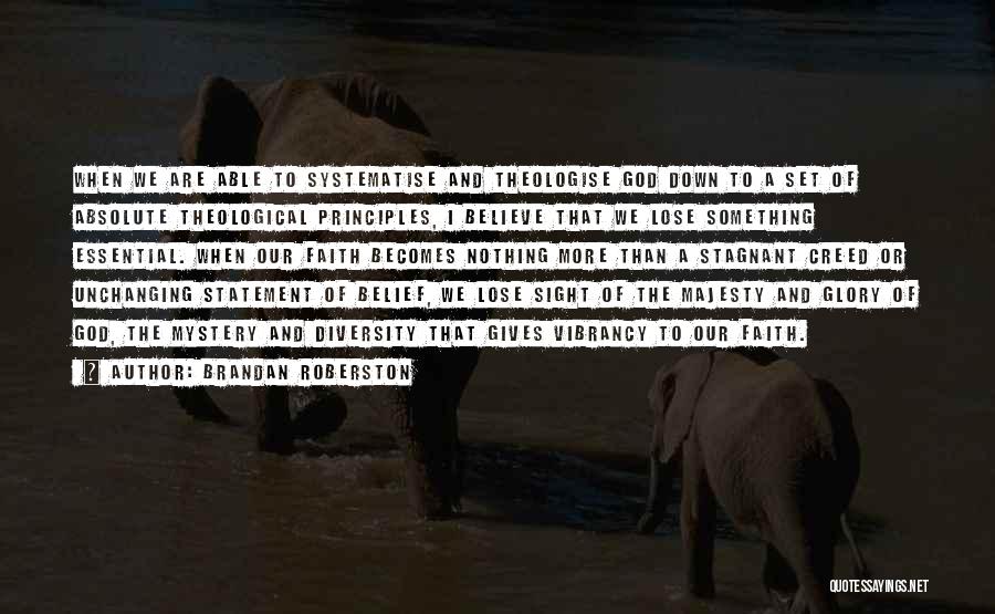 Brandan Roberston Quotes: When We Are Able To Systematise And Theologise God Down To A Set Of Absolute Theological Principles, I Believe That