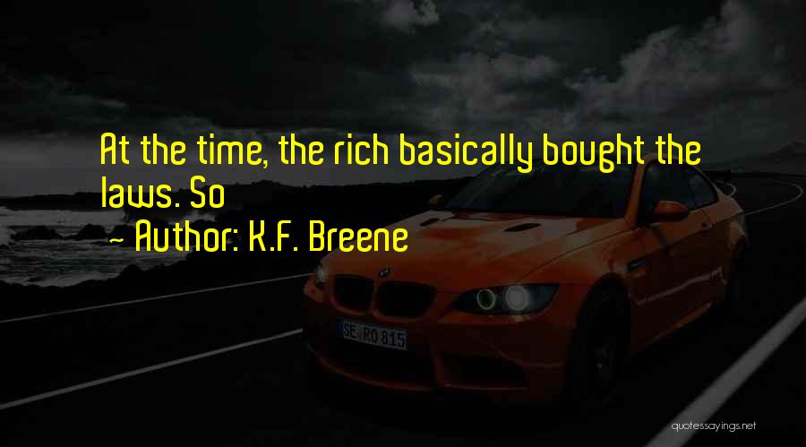 K.F. Breene Quotes: At The Time, The Rich Basically Bought The Laws. So
