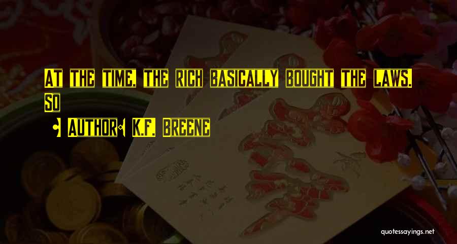 K.F. Breene Quotes: At The Time, The Rich Basically Bought The Laws. So
