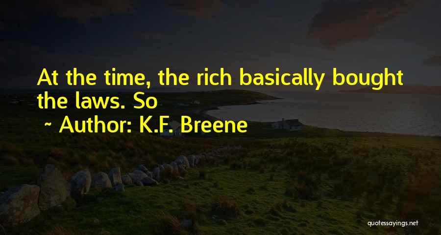 K.F. Breene Quotes: At The Time, The Rich Basically Bought The Laws. So