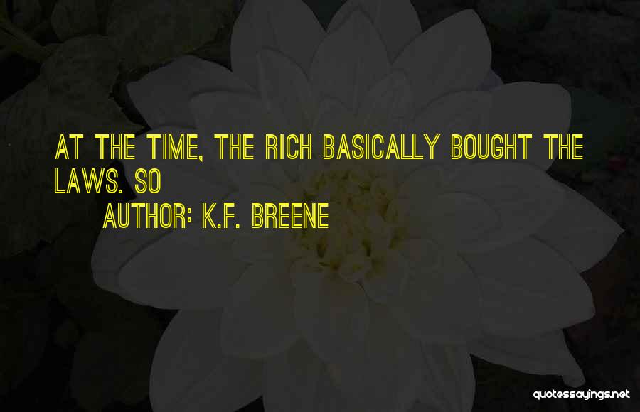 K.F. Breene Quotes: At The Time, The Rich Basically Bought The Laws. So