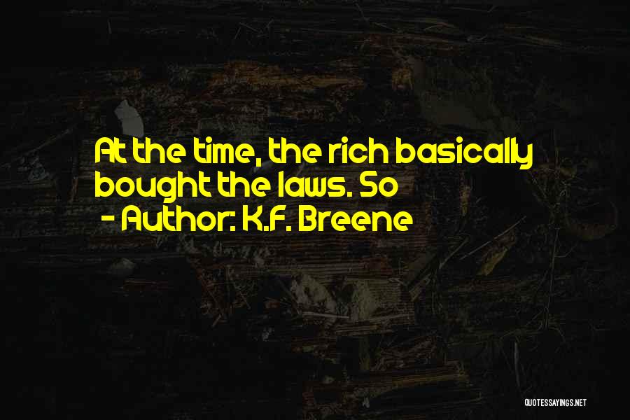 K.F. Breene Quotes: At The Time, The Rich Basically Bought The Laws. So