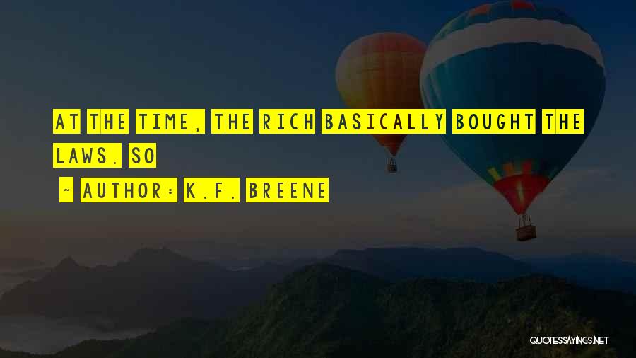 K.F. Breene Quotes: At The Time, The Rich Basically Bought The Laws. So