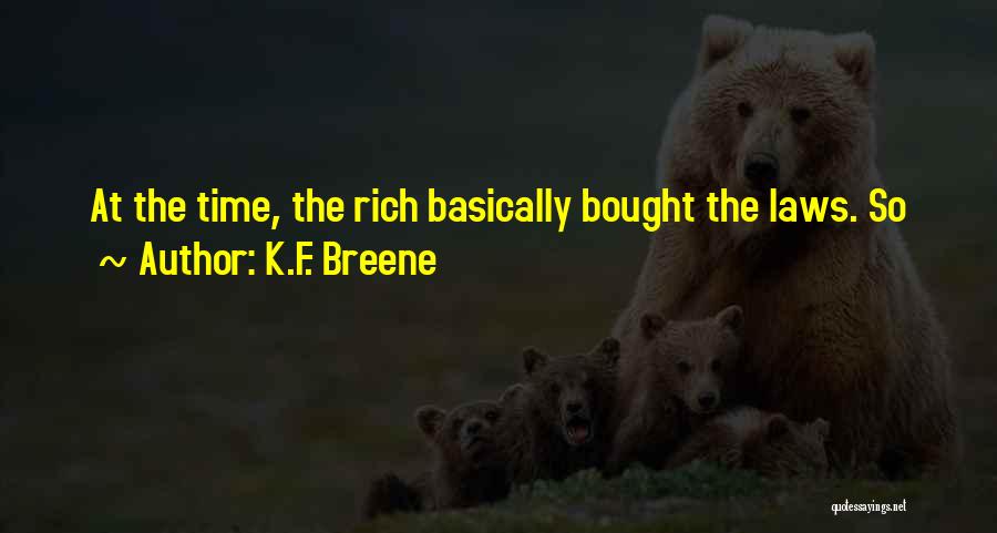 K.F. Breene Quotes: At The Time, The Rich Basically Bought The Laws. So
