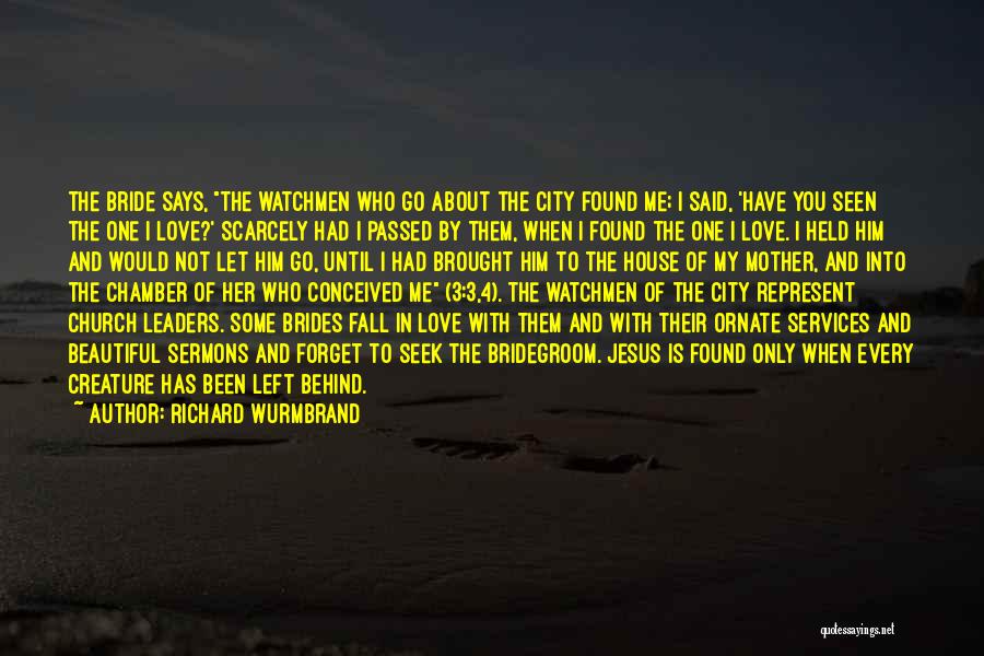 Richard Wurmbrand Quotes: The Bride Says, The Watchmen Who Go About The City Found Me; I Said, 'have You Seen The One I