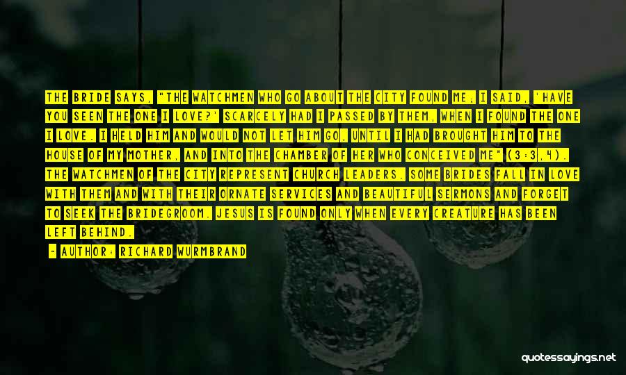 Richard Wurmbrand Quotes: The Bride Says, The Watchmen Who Go About The City Found Me; I Said, 'have You Seen The One I