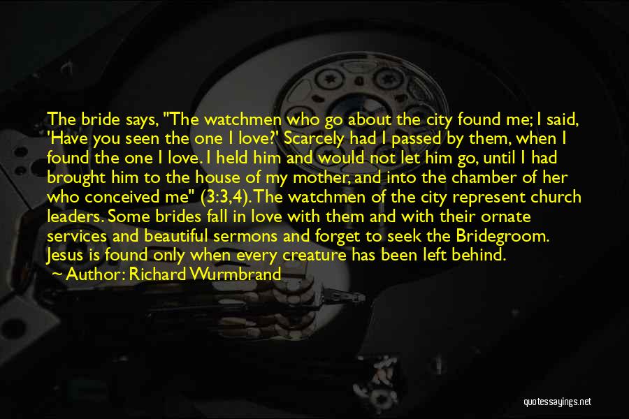 Richard Wurmbrand Quotes: The Bride Says, The Watchmen Who Go About The City Found Me; I Said, 'have You Seen The One I