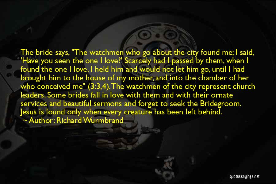 Richard Wurmbrand Quotes: The Bride Says, The Watchmen Who Go About The City Found Me; I Said, 'have You Seen The One I