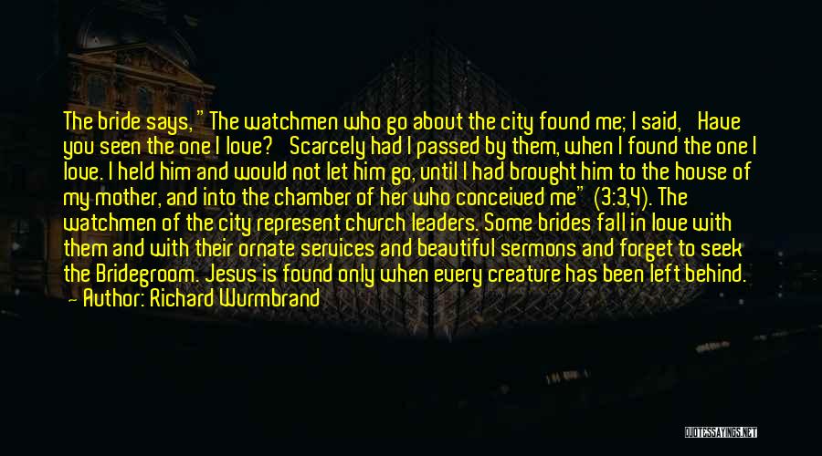 Richard Wurmbrand Quotes: The Bride Says, The Watchmen Who Go About The City Found Me; I Said, 'have You Seen The One I