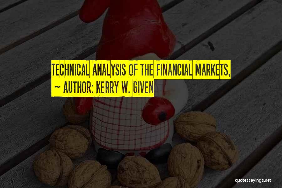 Kerry W. Given Quotes: Technical Analysis Of The Financial Markets,
