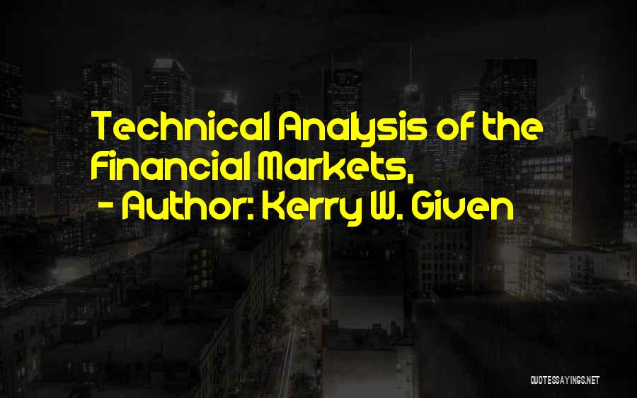 Kerry W. Given Quotes: Technical Analysis Of The Financial Markets,