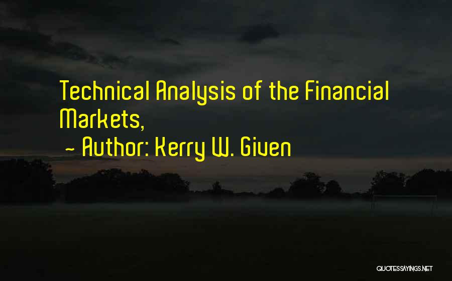 Kerry W. Given Quotes: Technical Analysis Of The Financial Markets,