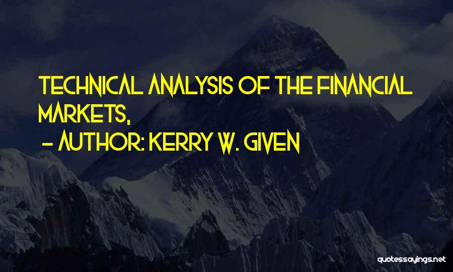 Kerry W. Given Quotes: Technical Analysis Of The Financial Markets,