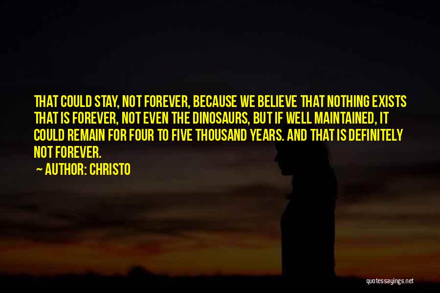 Christo Quotes: That Could Stay, Not Forever, Because We Believe That Nothing Exists That Is Forever, Not Even The Dinosaurs, But If