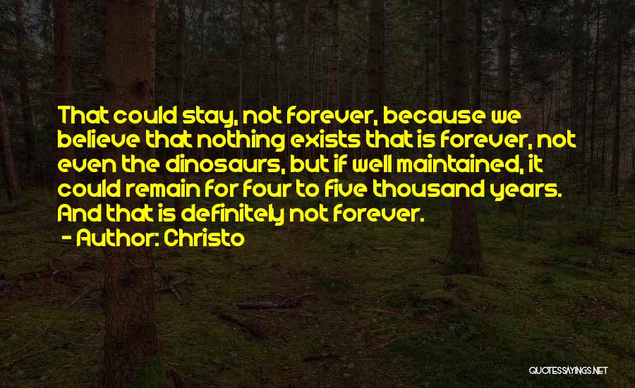Christo Quotes: That Could Stay, Not Forever, Because We Believe That Nothing Exists That Is Forever, Not Even The Dinosaurs, But If