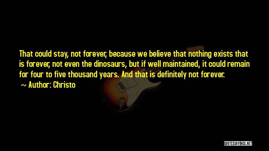 Christo Quotes: That Could Stay, Not Forever, Because We Believe That Nothing Exists That Is Forever, Not Even The Dinosaurs, But If