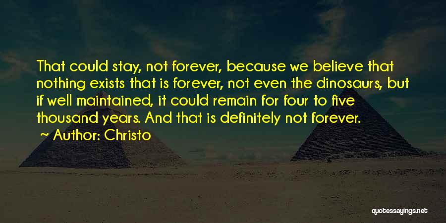 Christo Quotes: That Could Stay, Not Forever, Because We Believe That Nothing Exists That Is Forever, Not Even The Dinosaurs, But If