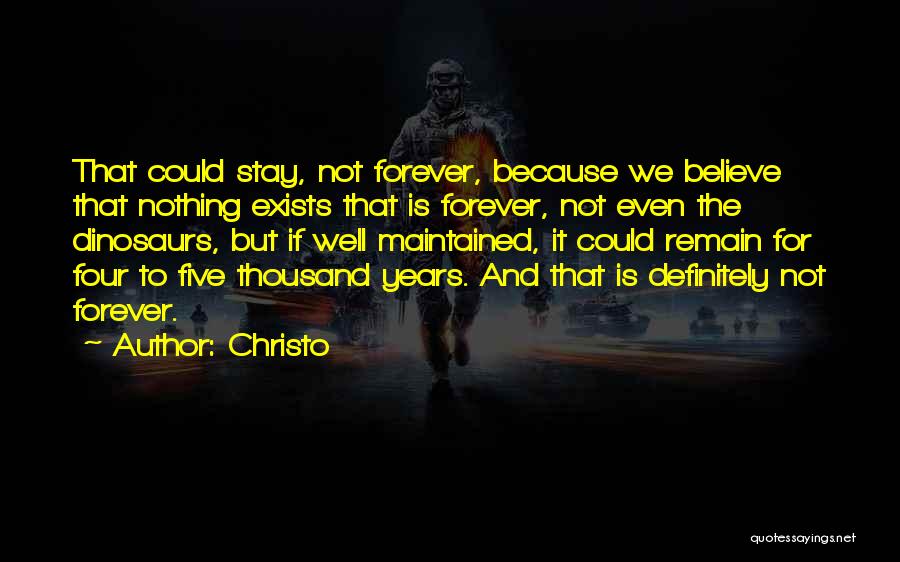 Christo Quotes: That Could Stay, Not Forever, Because We Believe That Nothing Exists That Is Forever, Not Even The Dinosaurs, But If