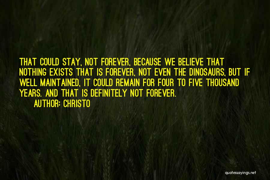 Christo Quotes: That Could Stay, Not Forever, Because We Believe That Nothing Exists That Is Forever, Not Even The Dinosaurs, But If