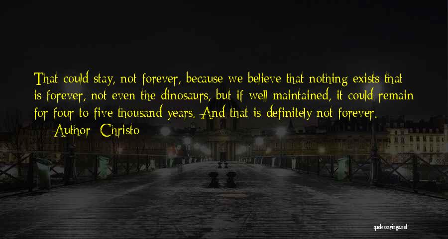 Christo Quotes: That Could Stay, Not Forever, Because We Believe That Nothing Exists That Is Forever, Not Even The Dinosaurs, But If