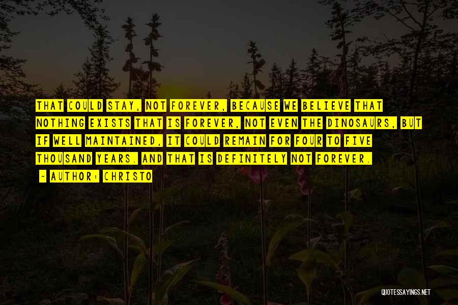 Christo Quotes: That Could Stay, Not Forever, Because We Believe That Nothing Exists That Is Forever, Not Even The Dinosaurs, But If