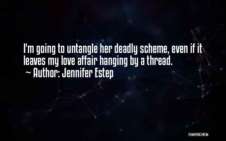 Jennifer Estep Quotes: I'm Going To Untangle Her Deadly Scheme, Even If It Leaves My Love Affair Hanging By A Thread.