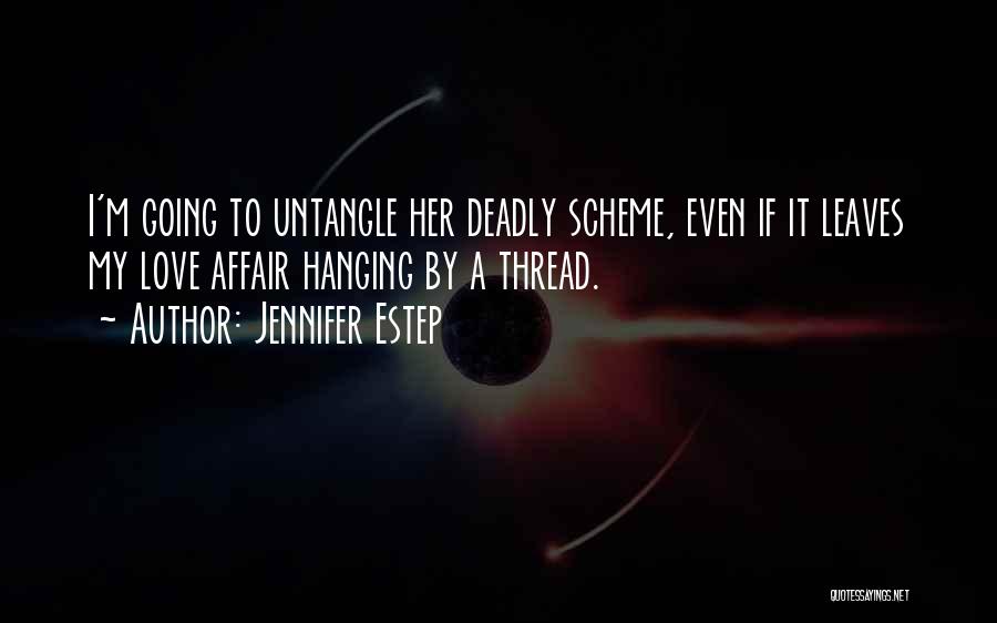 Jennifer Estep Quotes: I'm Going To Untangle Her Deadly Scheme, Even If It Leaves My Love Affair Hanging By A Thread.