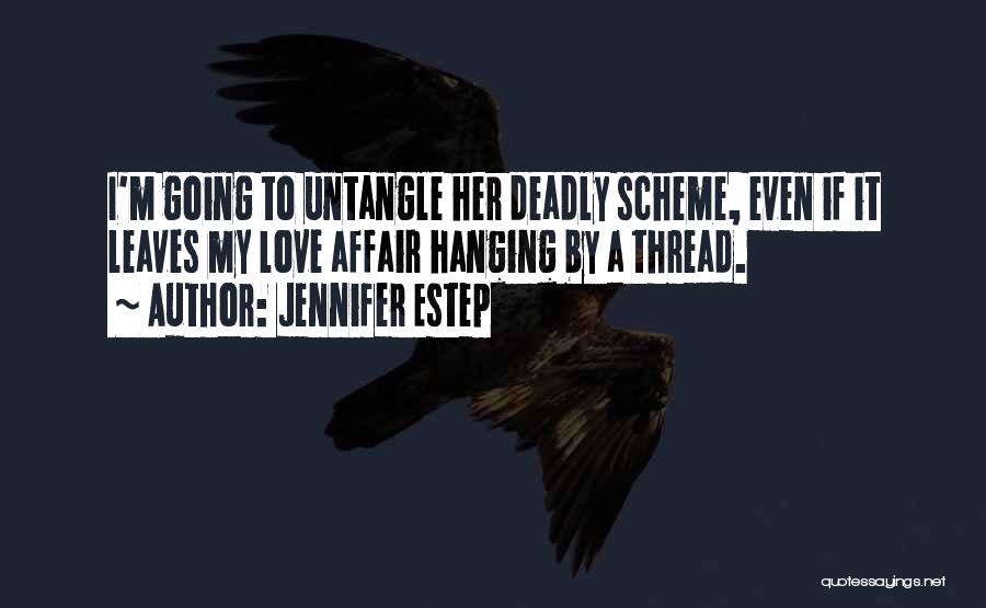 Jennifer Estep Quotes: I'm Going To Untangle Her Deadly Scheme, Even If It Leaves My Love Affair Hanging By A Thread.