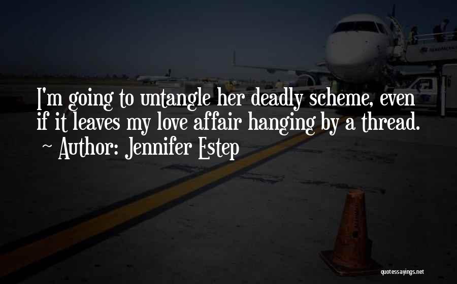 Jennifer Estep Quotes: I'm Going To Untangle Her Deadly Scheme, Even If It Leaves My Love Affair Hanging By A Thread.