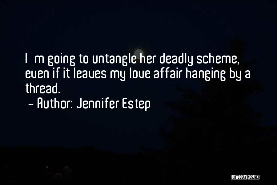 Jennifer Estep Quotes: I'm Going To Untangle Her Deadly Scheme, Even If It Leaves My Love Affair Hanging By A Thread.