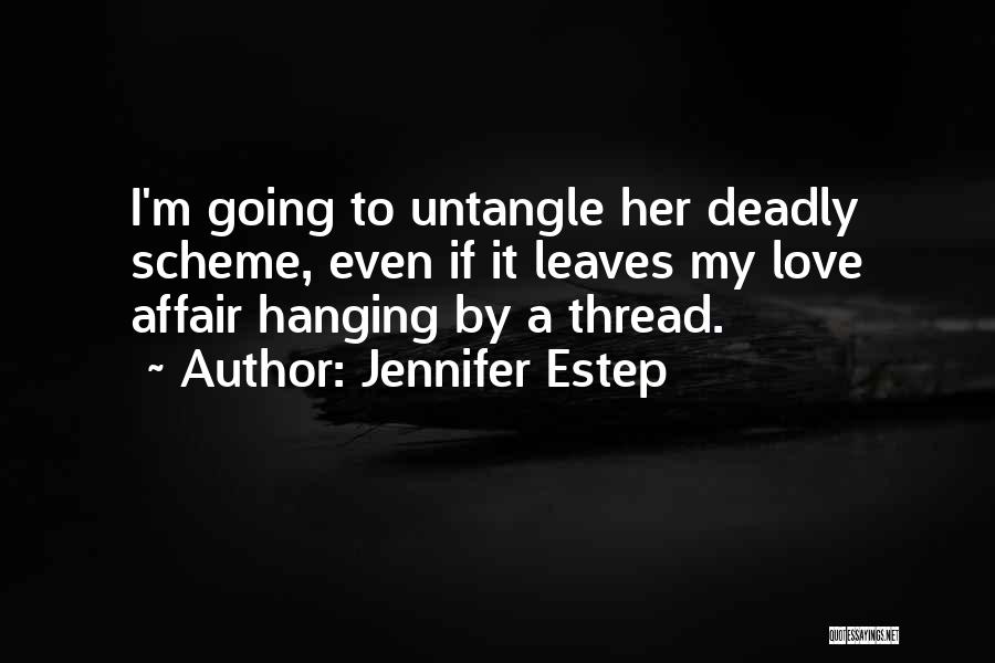 Jennifer Estep Quotes: I'm Going To Untangle Her Deadly Scheme, Even If It Leaves My Love Affair Hanging By A Thread.