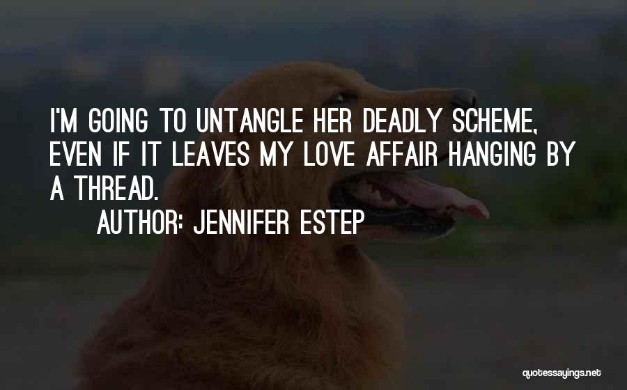 Jennifer Estep Quotes: I'm Going To Untangle Her Deadly Scheme, Even If It Leaves My Love Affair Hanging By A Thread.