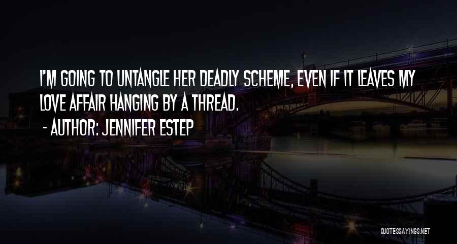 Jennifer Estep Quotes: I'm Going To Untangle Her Deadly Scheme, Even If It Leaves My Love Affair Hanging By A Thread.