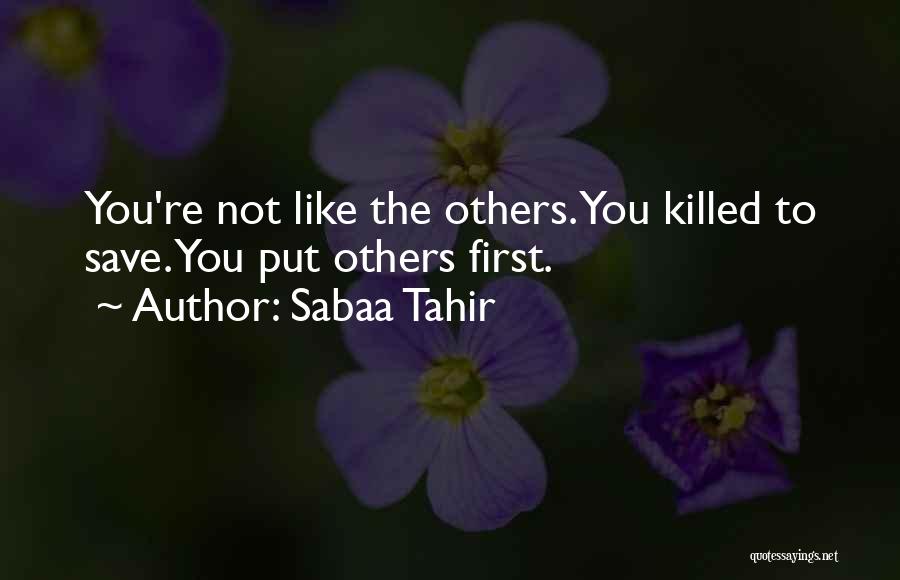 Sabaa Tahir Quotes: You're Not Like The Others. You Killed To Save. You Put Others First.