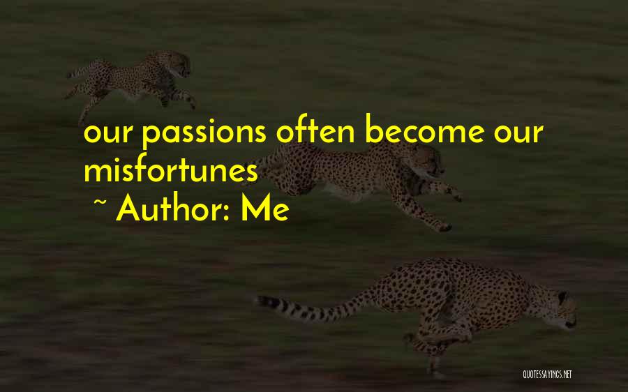 Me Quotes: Our Passions Often Become Our Misfortunes