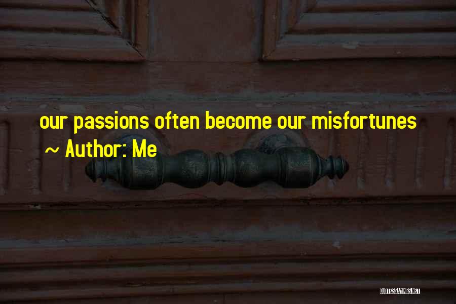 Me Quotes: Our Passions Often Become Our Misfortunes