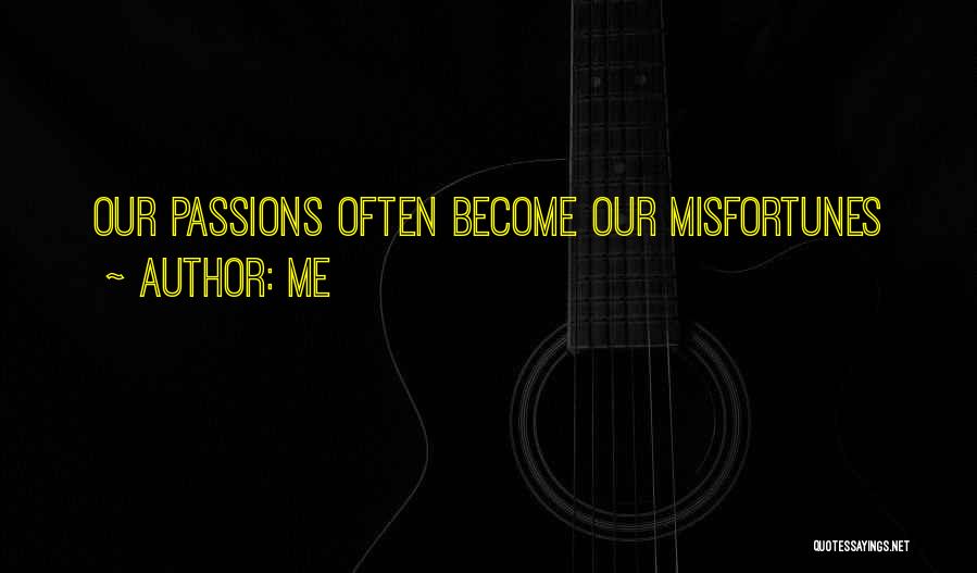 Me Quotes: Our Passions Often Become Our Misfortunes